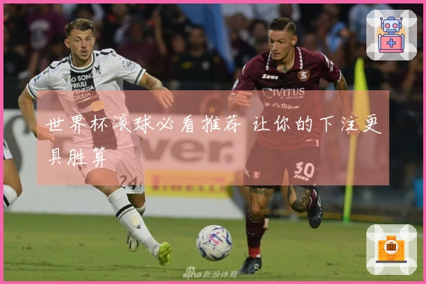 世界杯滚球必看推荐 让你的下注更具胜算