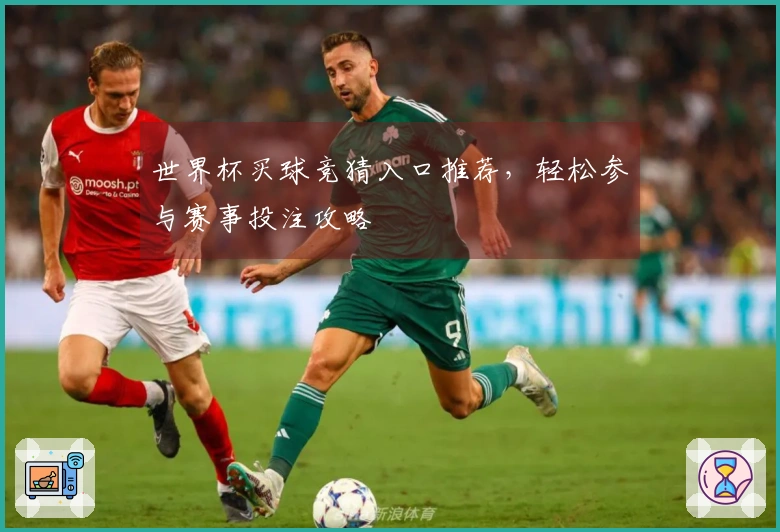 世界杯买球竞猜入口推荐，轻松参与赛事投注攻略